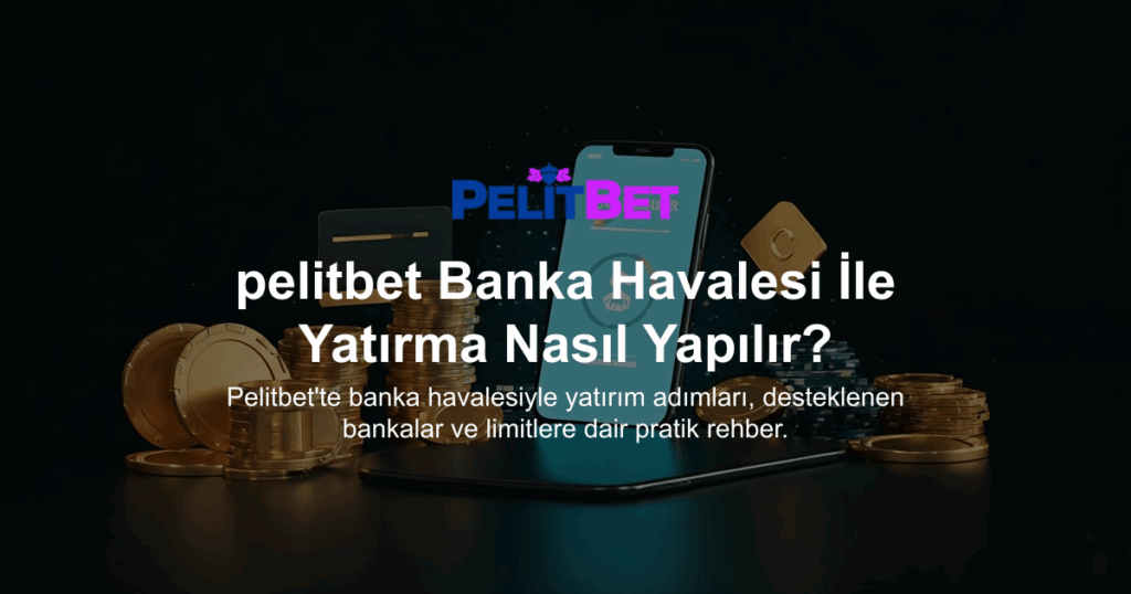 pelitbet Banka Havalesi İle Yatırma Nasıl Yapılır?