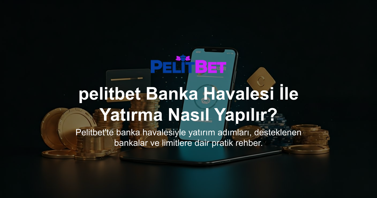 pelitbet Banka Havalesi İle Yatırma Nasıl Yapılır?
