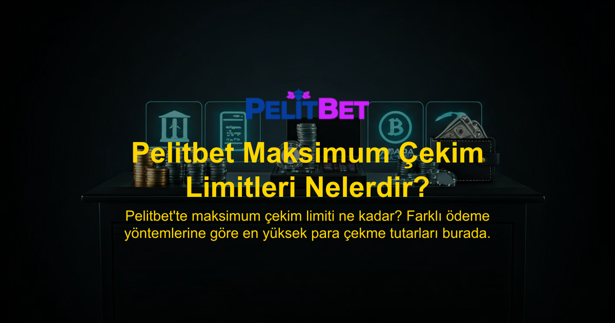 Pelitbet Maksimum Çekim Limitleri Nelerdir?