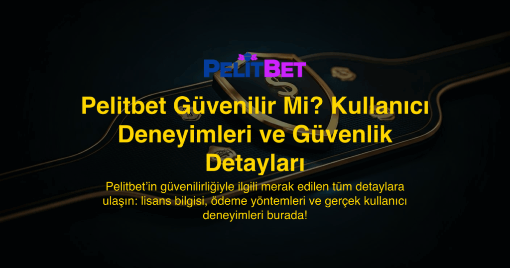 Pelitbet Güvenilir Mi? Kullanıcı Deneyimleri ve Güvenlik Detayları