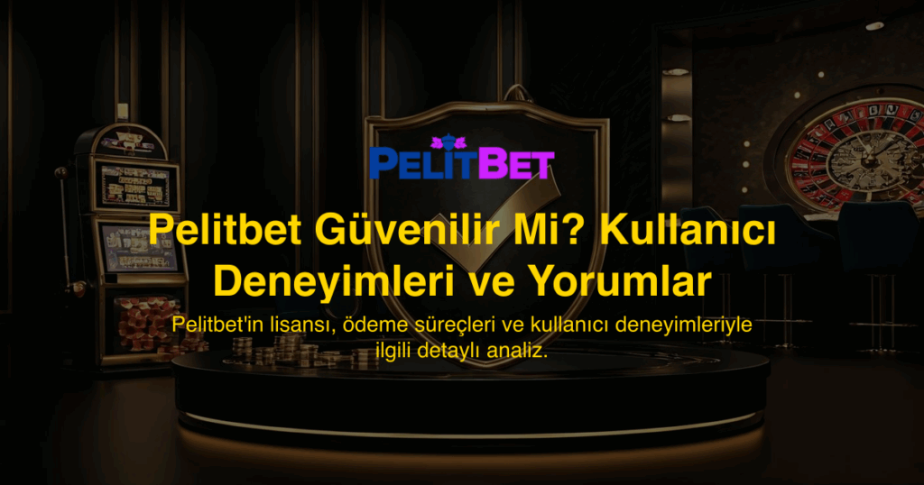 Pelitbet Güvenilir Mi? Kullanıcı Deneyimleri ve Yorumlar