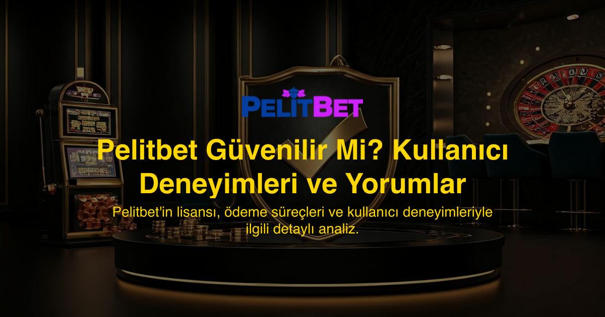 Pelitbet Güvenilir Mi? Kullanıcı Deneyimleri ve Yorumlar