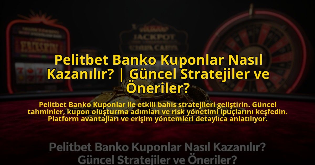 Pelitbet-Banko-Kuponlar-Nasil-Kazanilir-Guncel-Stratejiler-ve-Oneriler-overlay-1773594060.jpg