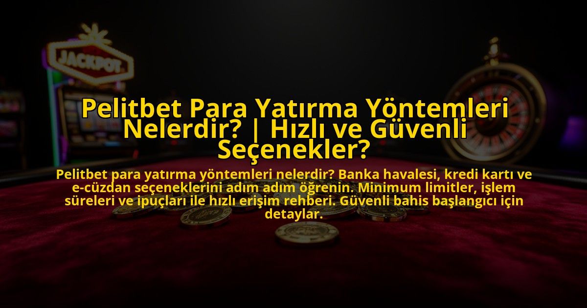 Pelitbet-Para-Yatirma-Yontemleri-Nelerdir-Hizli-ve-Guvenli-Secenekler-overlay-1773624575.jpg